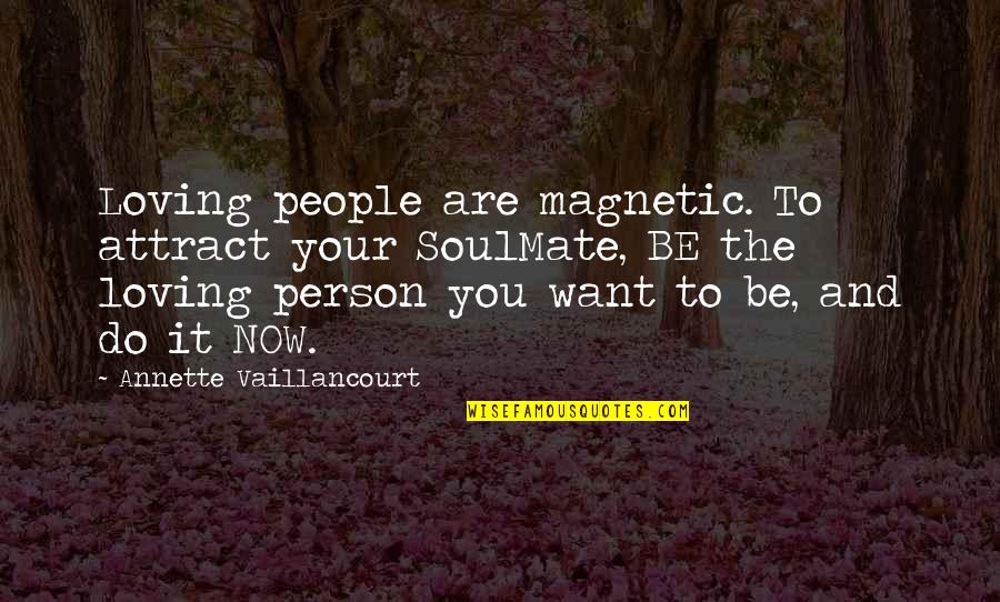 Blighted Ovum Quotes By Annette Vaillancourt: Loving people are magnetic. To attract your SoulMate, Blighted Ovum Quotes By Annette Vaillancourt: Loving people are magnetic. To attract your SoulMate,