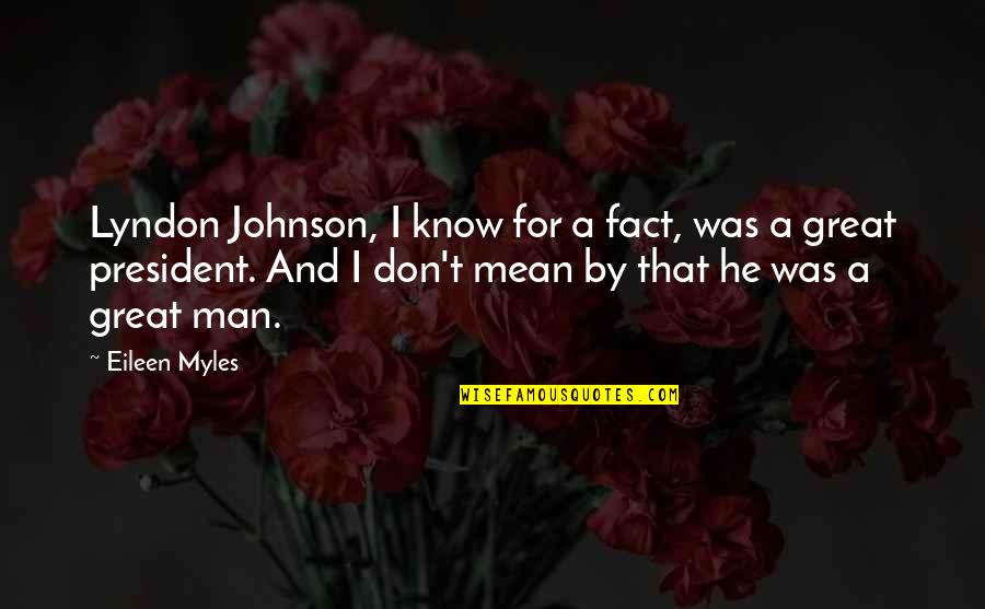 Blighted Ovum Quotes By Eileen Myles: Lyndon Johnson, I know for a fact, was Blighted Ovum Quotes By Eileen Myles: Lyndon Johnson, I know for a fact, was