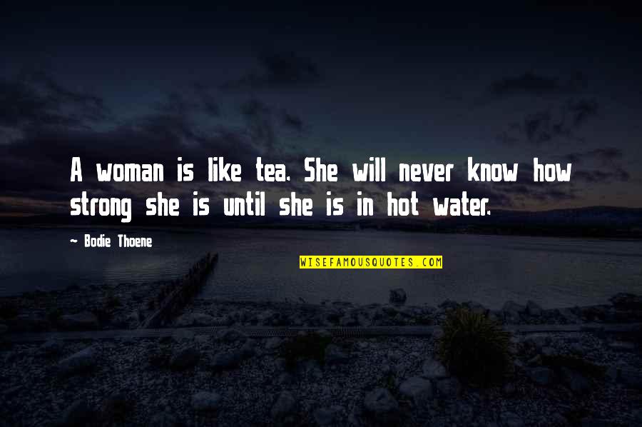 Blighters Thesaurus Quotes By Bodie Thoene: A woman is like tea. She will never