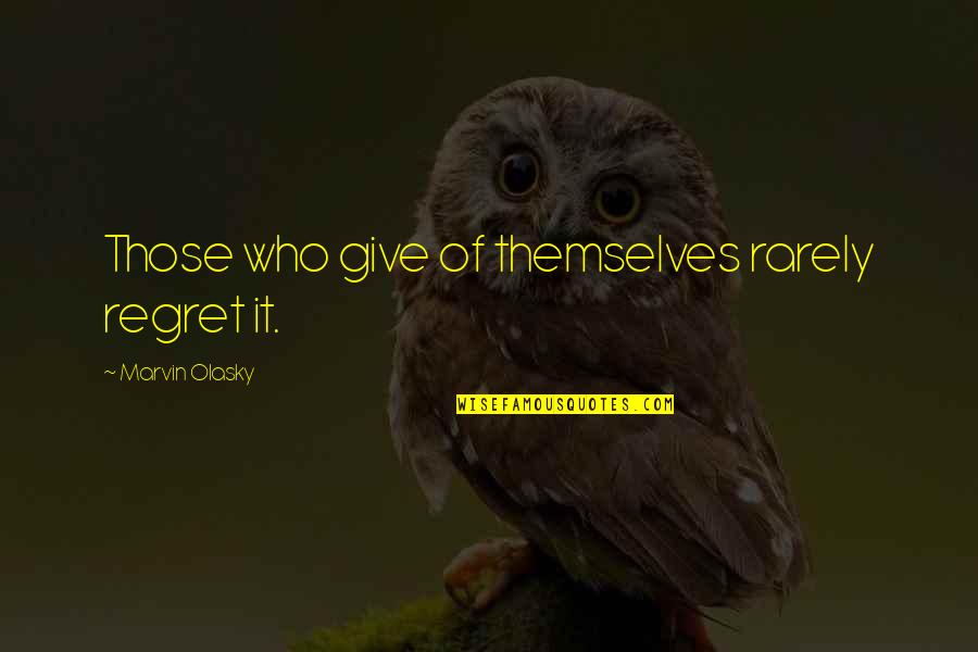 Blighting Quotes By Marvin Olasky: Those who give of themselves rarely regret it.