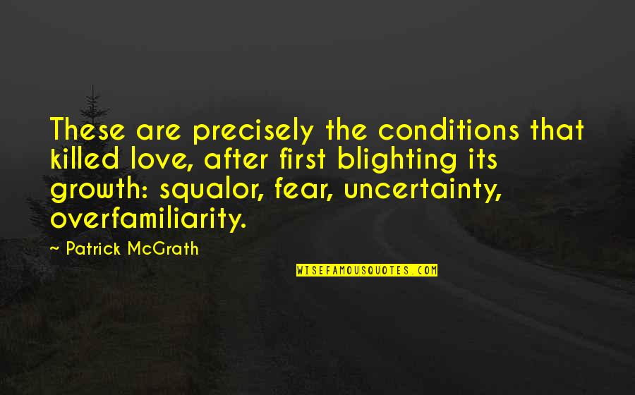 Blighting Quotes By Patrick McGrath: These are precisely the conditions that killed love,