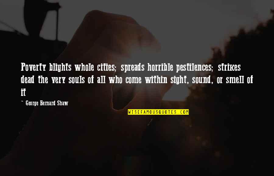 Blights Quotes By George Bernard Shaw: Poverty blights whole cities; spreads horrible pestilences; strikes