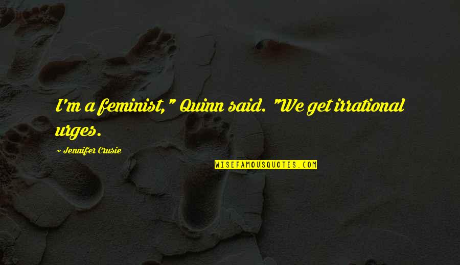 Blighty Is The Nickname Quotes By Jennifer Crusie: I'm a feminist," Quinn said. "We get irrational