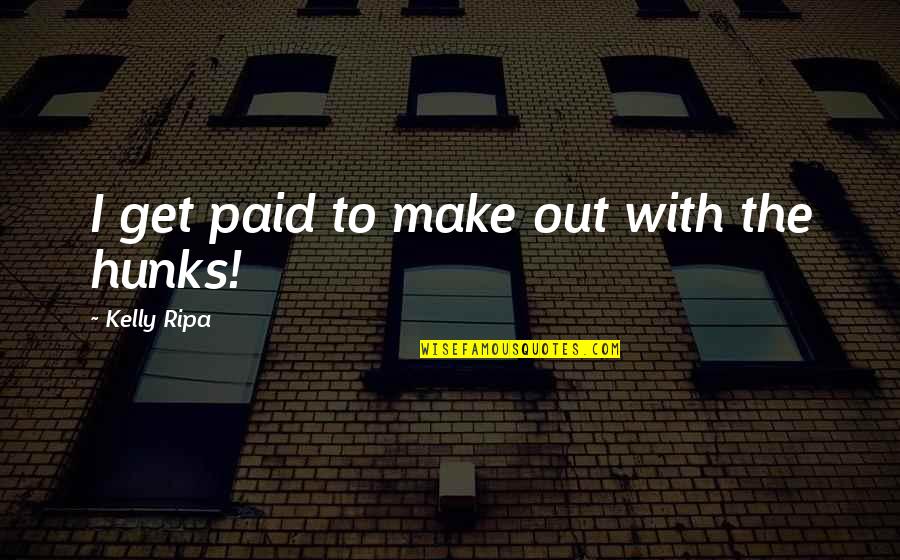 Blije Kinderen Quotes By Kelly Ripa: I get paid to make out with the Blije Kinderen Quotes By Kelly Ripa: I get paid to make out with the