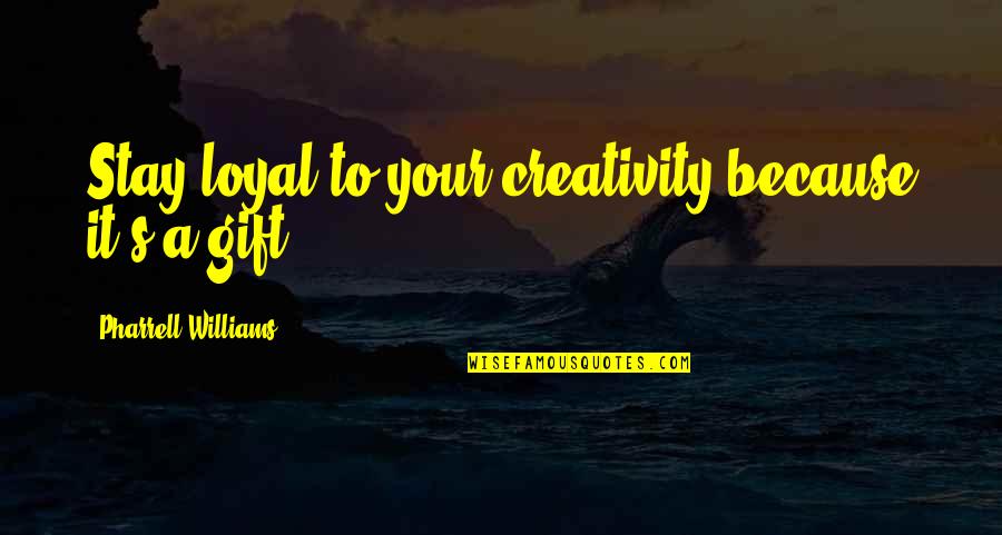 Blijeda Jetra Quotes By Pharrell Williams: Stay loyal to your creativity because it's a