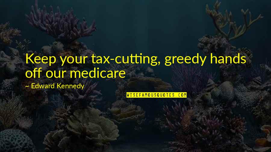 Blijedilo Quotes By Edward Kennedy: Keep your tax-cutting, greedy hands off our medicare