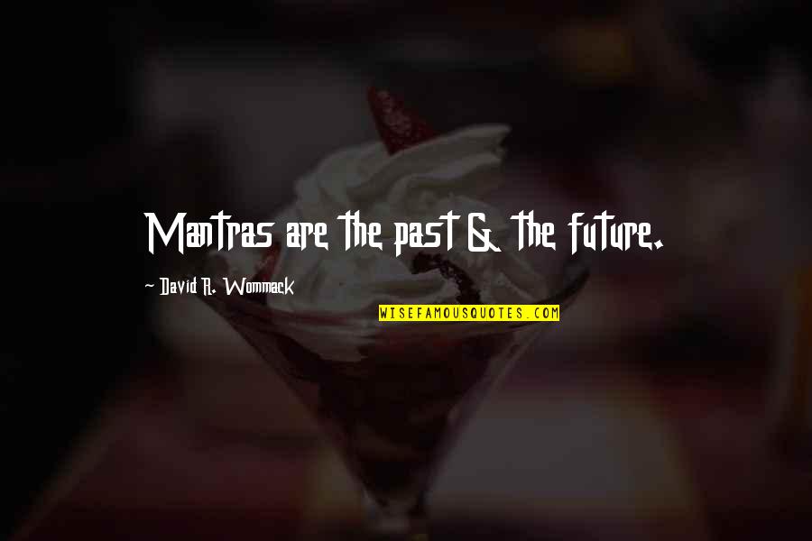 Blijf Bij Jezelf Quotes By David R. Wommack: Mantras are the past & the future. Blijf Bij Jezelf Quotes By David R. Wommack: Mantras are the past & the future.