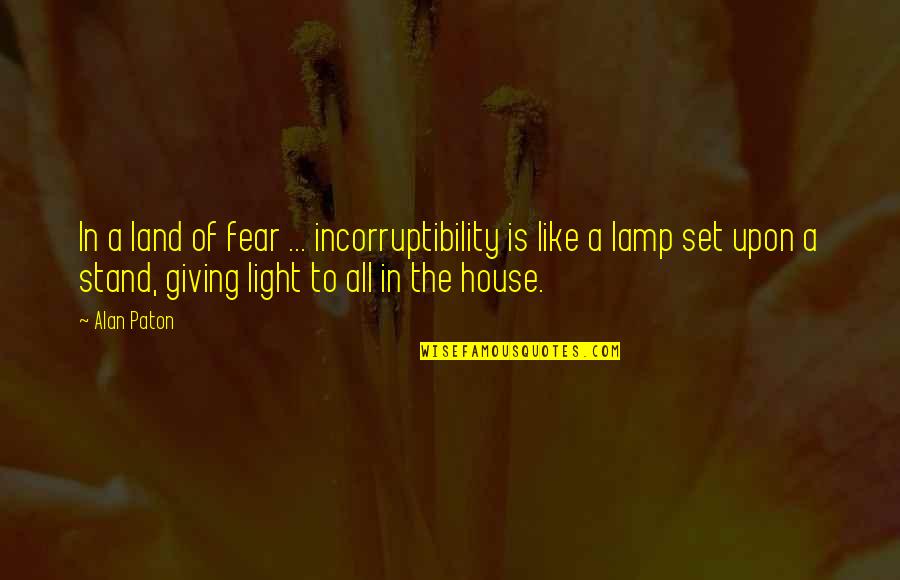 Blijf Dromen Quotes By Alan Paton: In a land of fear ... incorruptibility is Blijf Dromen Quotes By Alan Paton: In a land of fear ... incorruptibility is