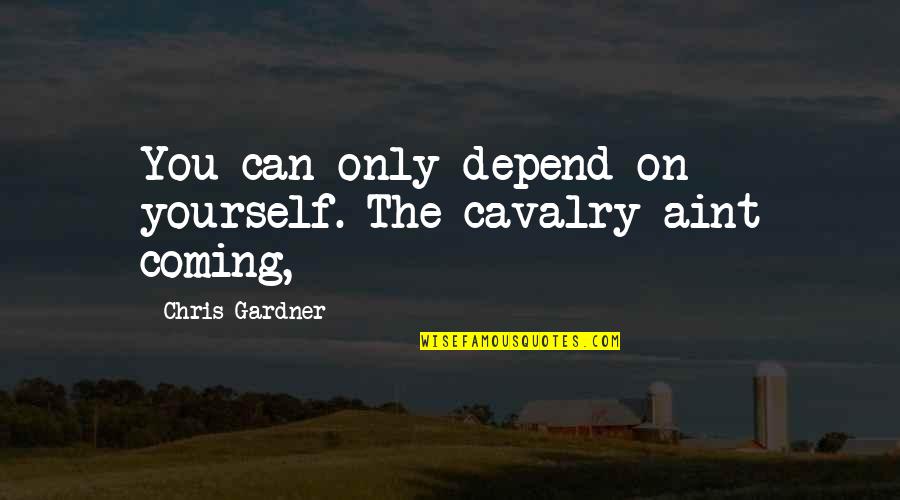 Blijf Dromen Quotes By Chris Gardner: You can only depend on yourself. The cavalry Blijf Dromen Quotes By Chris Gardner: You can only depend on yourself. The cavalry