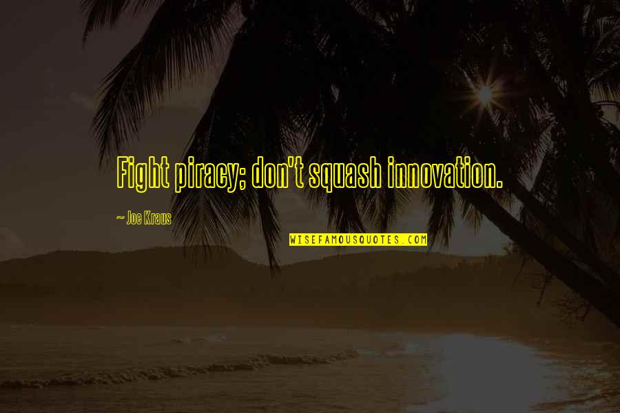 Blijf Dromen Quotes By Joe Kraus: Fight piracy; don't squash innovation. Blijf Dromen Quotes By Joe Kraus: Fight piracy; don't squash innovation.