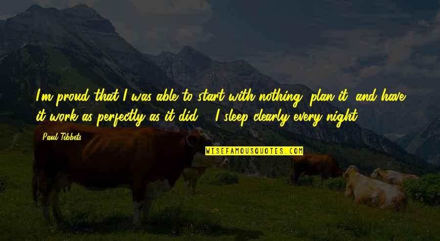 Blijf Dromen Quotes By Paul Tibbets: I'm proud that I was able to start Blijf Dromen Quotes By Paul Tibbets: I'm proud that I was able to start