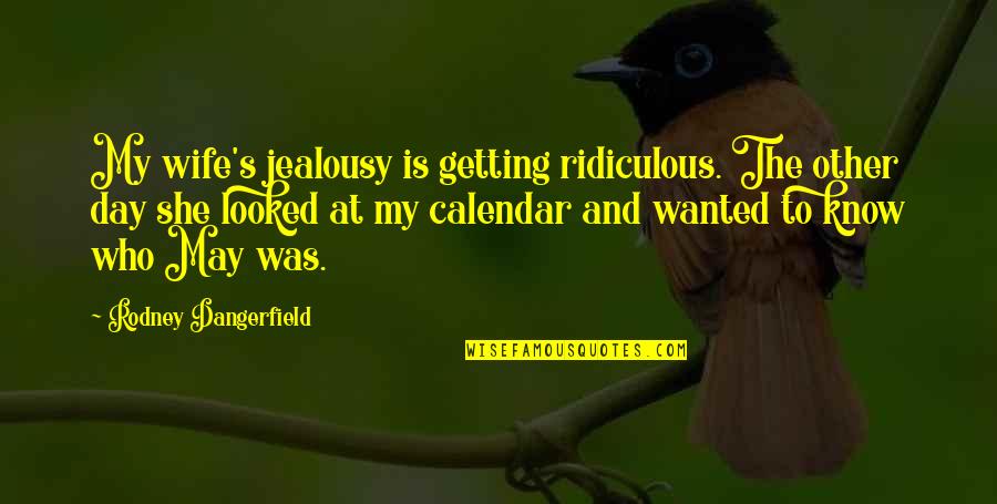 Blijf Dromen Quotes By Rodney Dangerfield: My wife's jealousy is getting ridiculous. The other Blijf Dromen Quotes By Rodney Dangerfield: My wife's jealousy is getting ridiculous. The other