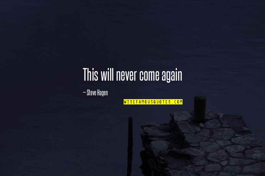 Blijf Dromen Quotes By Steve Hagen: This will never come again Blijf Dromen Quotes By Steve Hagen: This will never come again