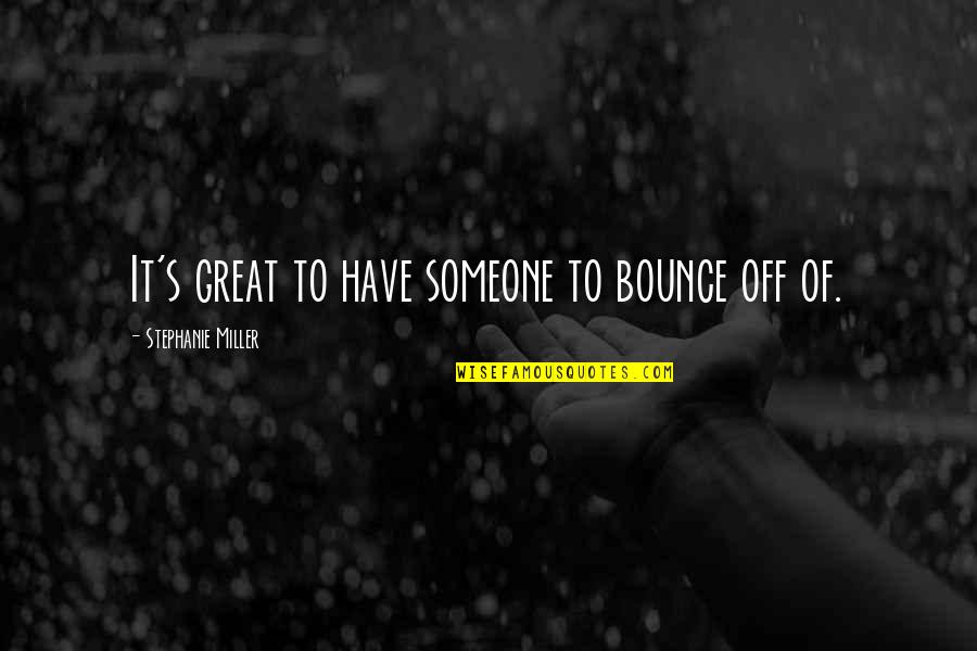 Blijkbaar Frans Quotes By Stephanie Miller: It's great to have someone to bounce off Blijkbaar Frans Quotes By Stephanie Miller: It's great to have someone to bounce off