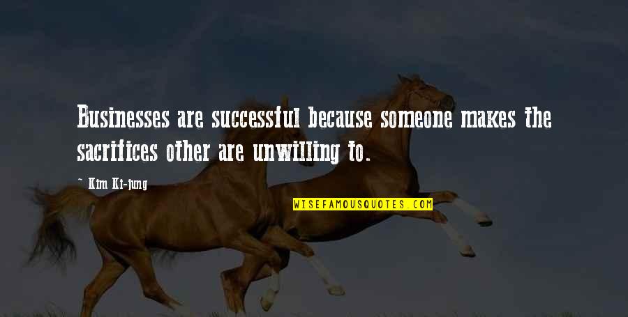 Blijken Engels Quotes By Kim Ki-jung: Businesses are successful because someone makes the sacrifices