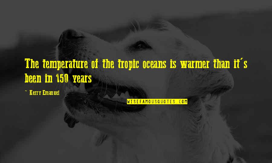 Blijven Slapen Quotes By Kerry Emanuel: The temperature of the tropic oceans is warmer