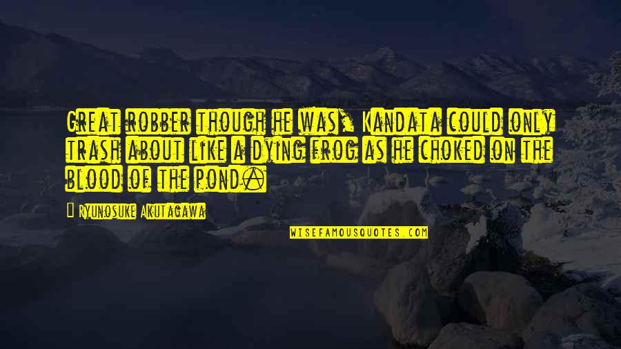 Blijven Zitten Quotes By Ryunosuke Akutagawa: Great robber though he was, Kandata could only Blijven Zitten Quotes By Ryunosuke Akutagawa: Great robber though he was, Kandata could only