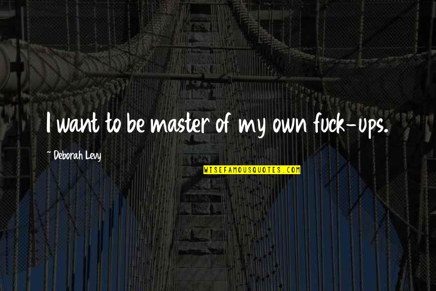 Blijvend Vermageren Quotes By Deborah Levy: I want to be master of my own Blijvend Vermageren Quotes By Deborah Levy: I want to be master of my own