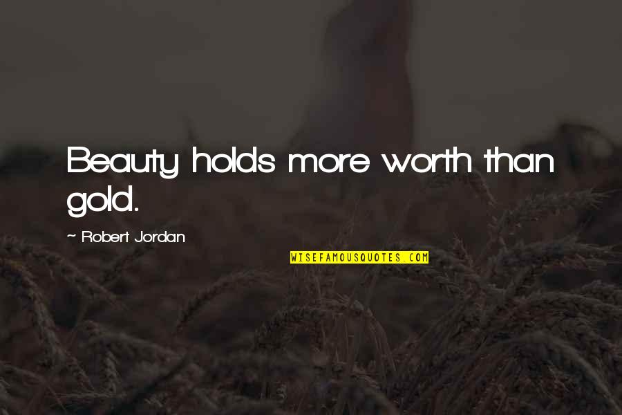 Blijvend Vermageren Quotes By Robert Jordan: Beauty holds more worth than gold. Blijvend Vermageren Quotes By Robert Jordan: Beauty holds more worth than gold.