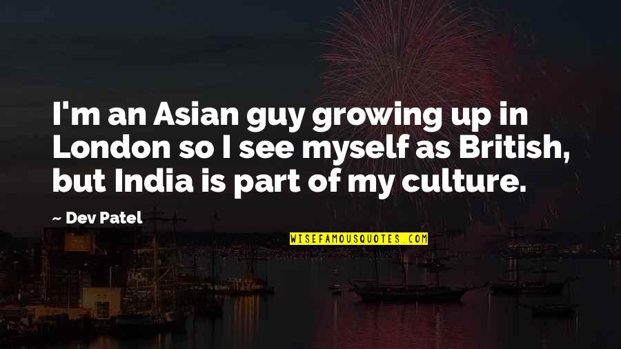 Blikken Doosjes Quotes By Dev Patel: I'm an Asian guy growing up in London Blikken Doosjes Quotes By Dev Patel: I'm an Asian guy growing up in London