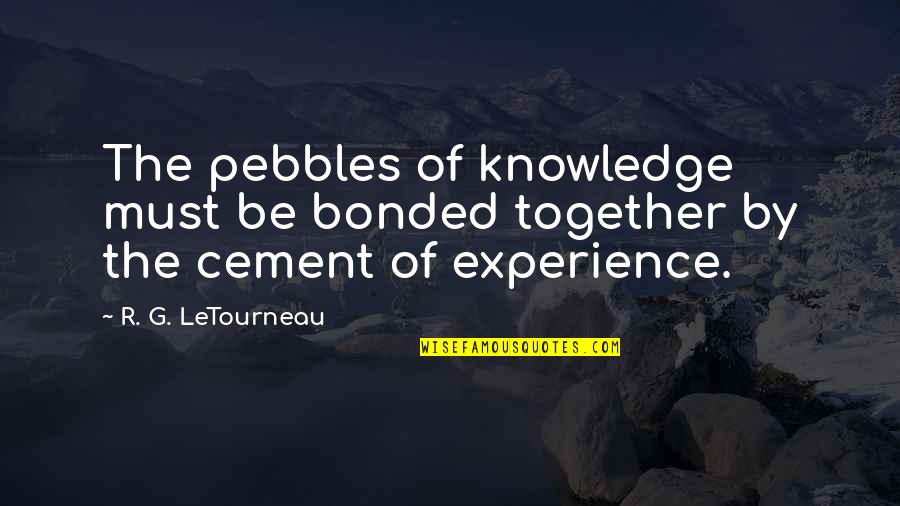 Blikken Doosjes Quotes By R. G. LeTourneau: The pebbles of knowledge must be bonded together
