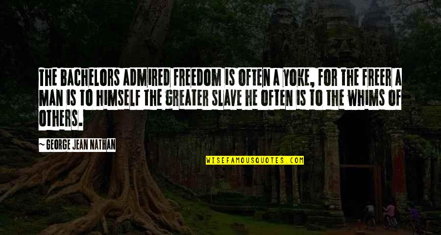 Blikschaar Quotes By George Jean Nathan: The bachelors admired freedom is often a yoke, Blikschaar Quotes By George Jean Nathan: The bachelors admired freedom is often a yoke,