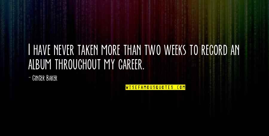 Blikschaar Quotes By Ginger Baker: I have never taken more than two weeks