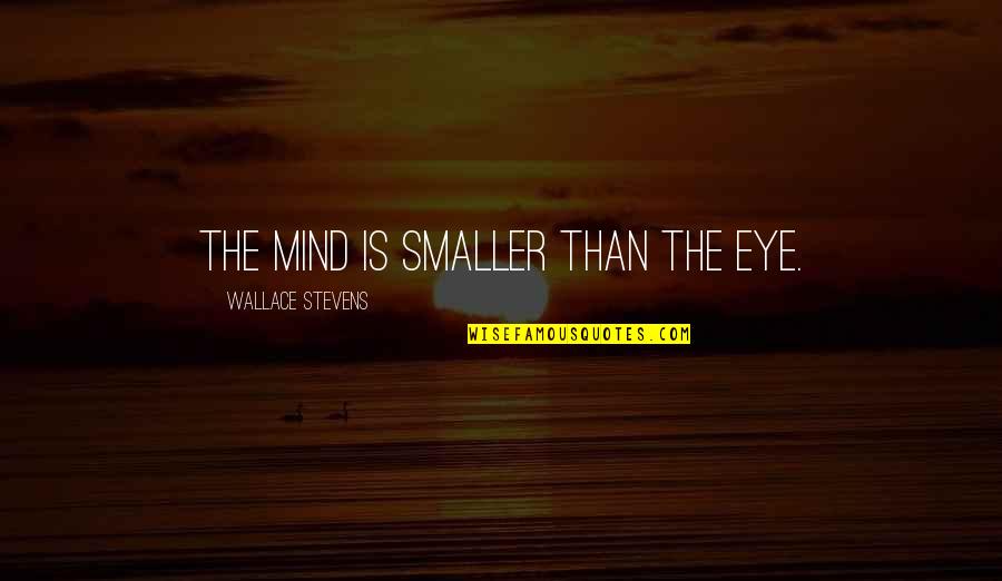 Bliksem Mcqueen Quotes By Wallace Stevens: The mind is smaller than the eye. Bliksem Mcqueen Quotes By Wallace Stevens: The mind is smaller than the eye.