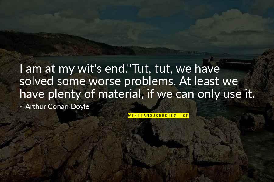 Bliksem Quotes By Arthur Conan Doyle: I am at my wit's end.''Tut, tut, we
