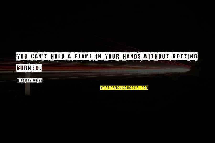 Bliksem Radar Quotes By Caisey Quinn: You can't hold a flame in your hands