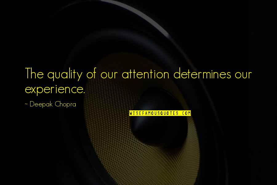 Bliksemschicht Quotes By Deepak Chopra: The quality of our attention determines our experience. Bliksemschicht Quotes By Deepak Chopra: The quality of our attention determines our experience.