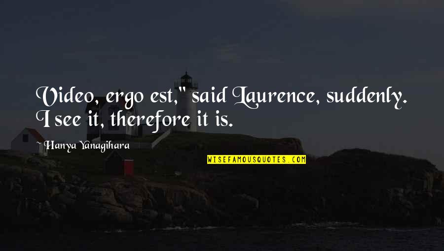 Blimes Under My Skin Quotes By Hanya Yanagihara: Video, ergo est," said Laurence, suddenly. I see Blimes Under My Skin Quotes By Hanya Yanagihara: Video, ergo est," said Laurence, suddenly. I see