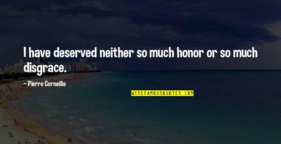 Blimline Rd Quotes By Pierre Corneille: I have deserved neither so much honor or