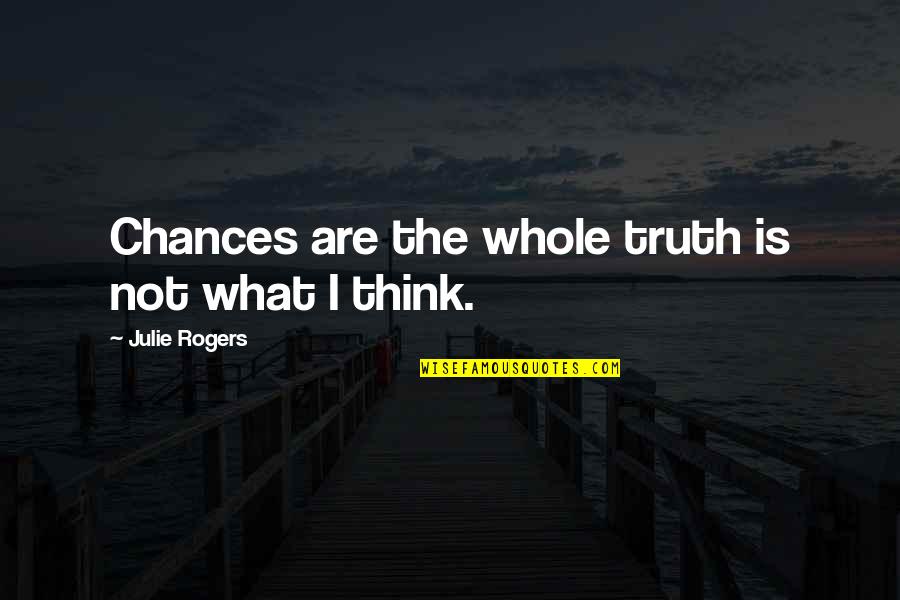 Blimpie Quotes By Julie Rogers: Chances are the whole truth is not what