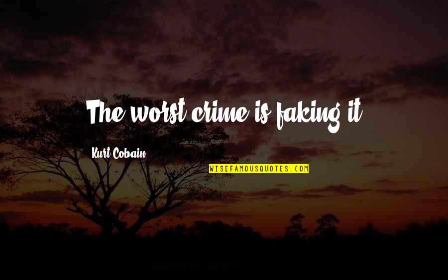 Blimpies Quotes By Kurt Cobain: The worst crime is faking it Blimpies Quotes By Kurt Cobain: The worst crime is faking it
