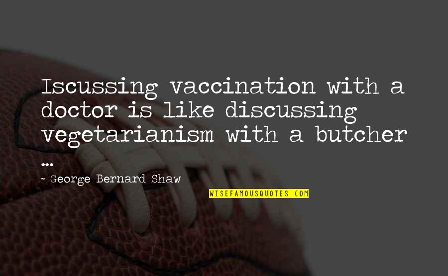 Blimps Quotes By George Bernard Shaw: Iscussing vaccination with a doctor is like discussing