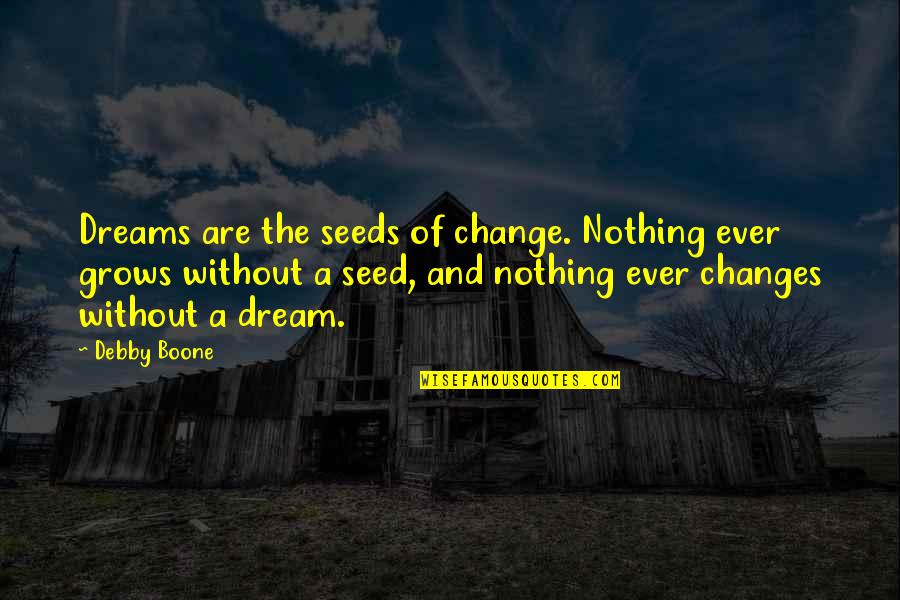 Blimpy Quotes By Debby Boone: Dreams are the seeds of change. Nothing ever