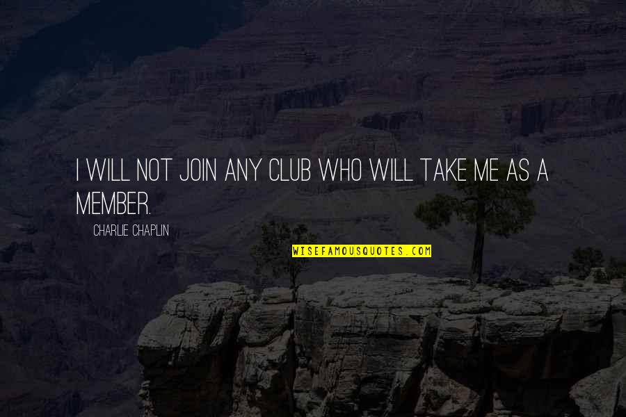 Blimunda Caracteriza O Quotes By Charlie Chaplin: I will not join any club who will Blimunda Caracteriza O Quotes By Charlie Chaplin: I will not join any club who will