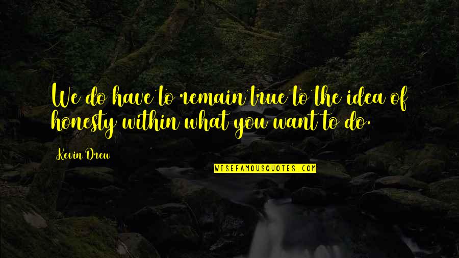 Blimunda E Quotes By Kevin Drew: We do have to remain true to the