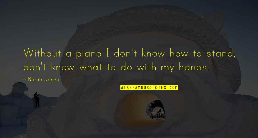 Blimunda E Quotes By Norah Jones: Without a piano I don't know how to