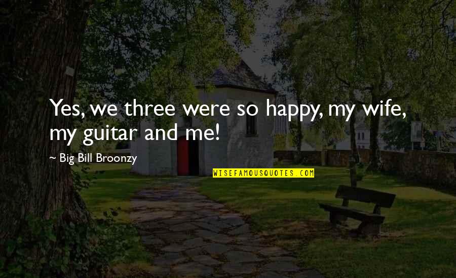 Blincoe And Shutt Quotes By Big Bill Broonzy: Yes, we three were so happy, my wife,