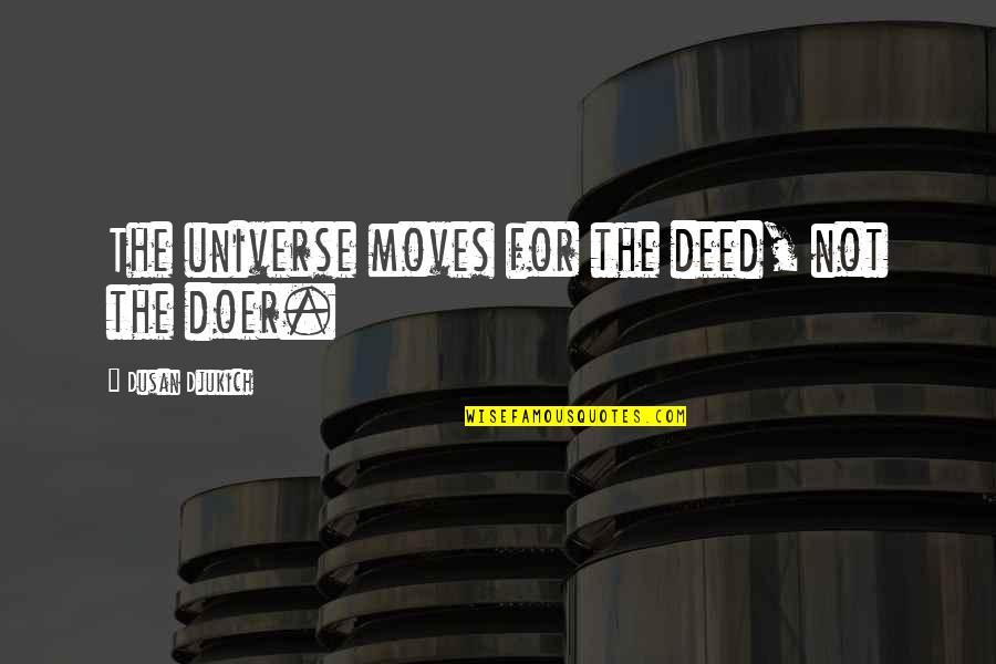 Blincoe And Shutt Quotes By Dusan Djukich: The universe moves for the deed, not the