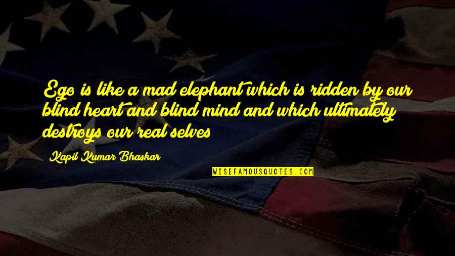 Blind A Memoir Quotes By Kapil Kumar Bhaskar: Ego is like a mad elephant which is