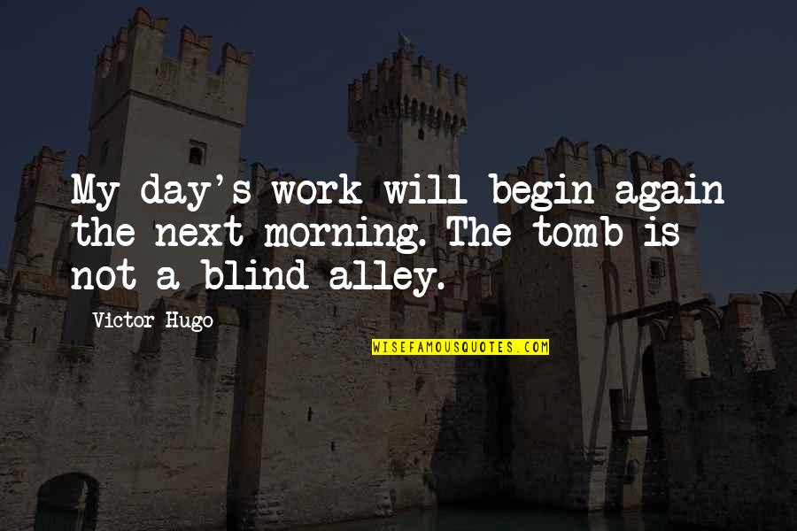 Blind Alley Quotes By Victor Hugo: My day's work will begin again the next
