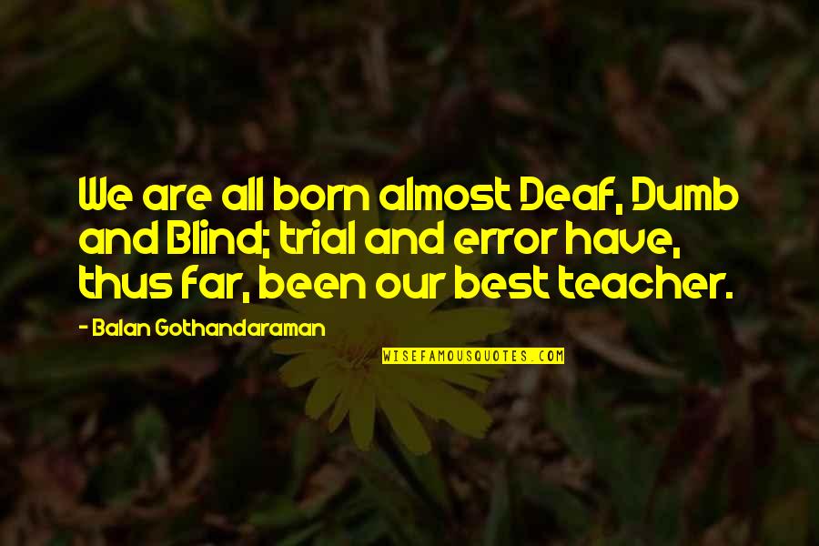 Blind And Deaf Quotes By Balan Gothandaraman: We are all born almost Deaf, Dumb and