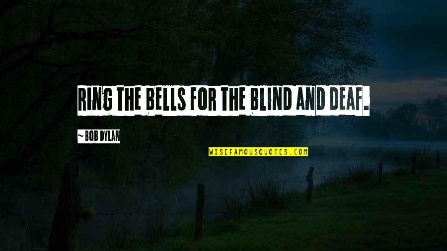 Blind And Deaf Quotes By Bob Dylan: Ring the bells for the blind and deaf.