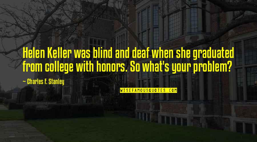 Blind And Deaf Quotes By Charles F. Stanley: Helen Keller was blind and deaf when she