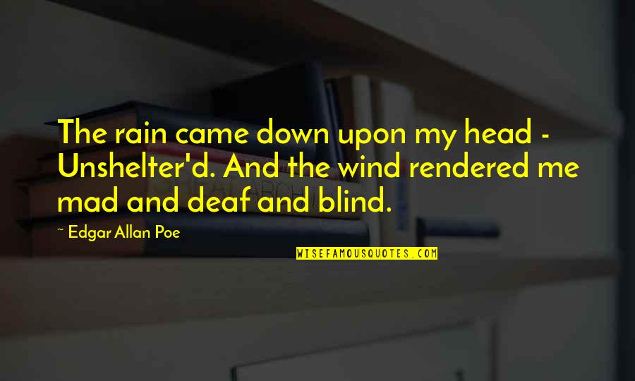 Blind And Deaf Quotes By Edgar Allan Poe: The rain came down upon my head -