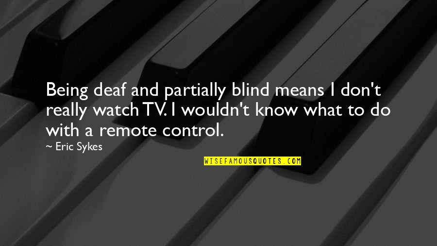 Blind And Deaf Quotes By Eric Sykes: Being deaf and partially blind means I don't