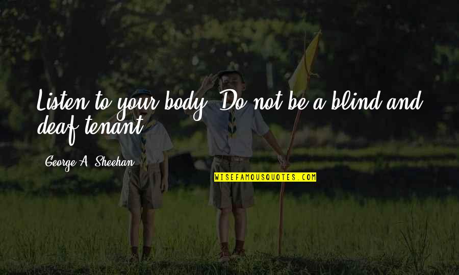 Blind And Deaf Quotes By George A. Sheehan: Listen to your body. Do not be a